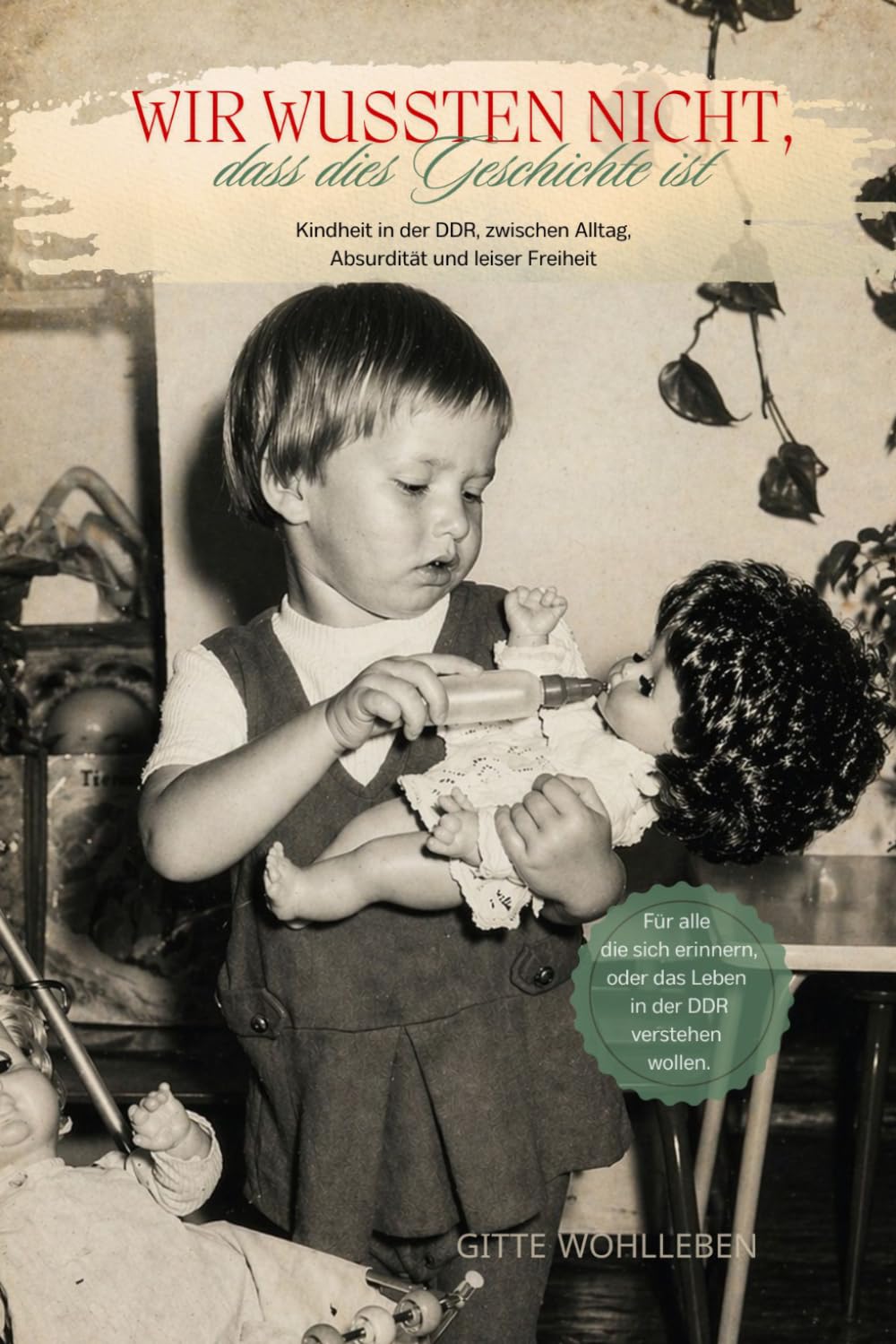 Wir wussten nicht, dass dies Geschichte ist: Kindheit in der DDR zwischen Alltag, Absurdität und leiser Freiheit