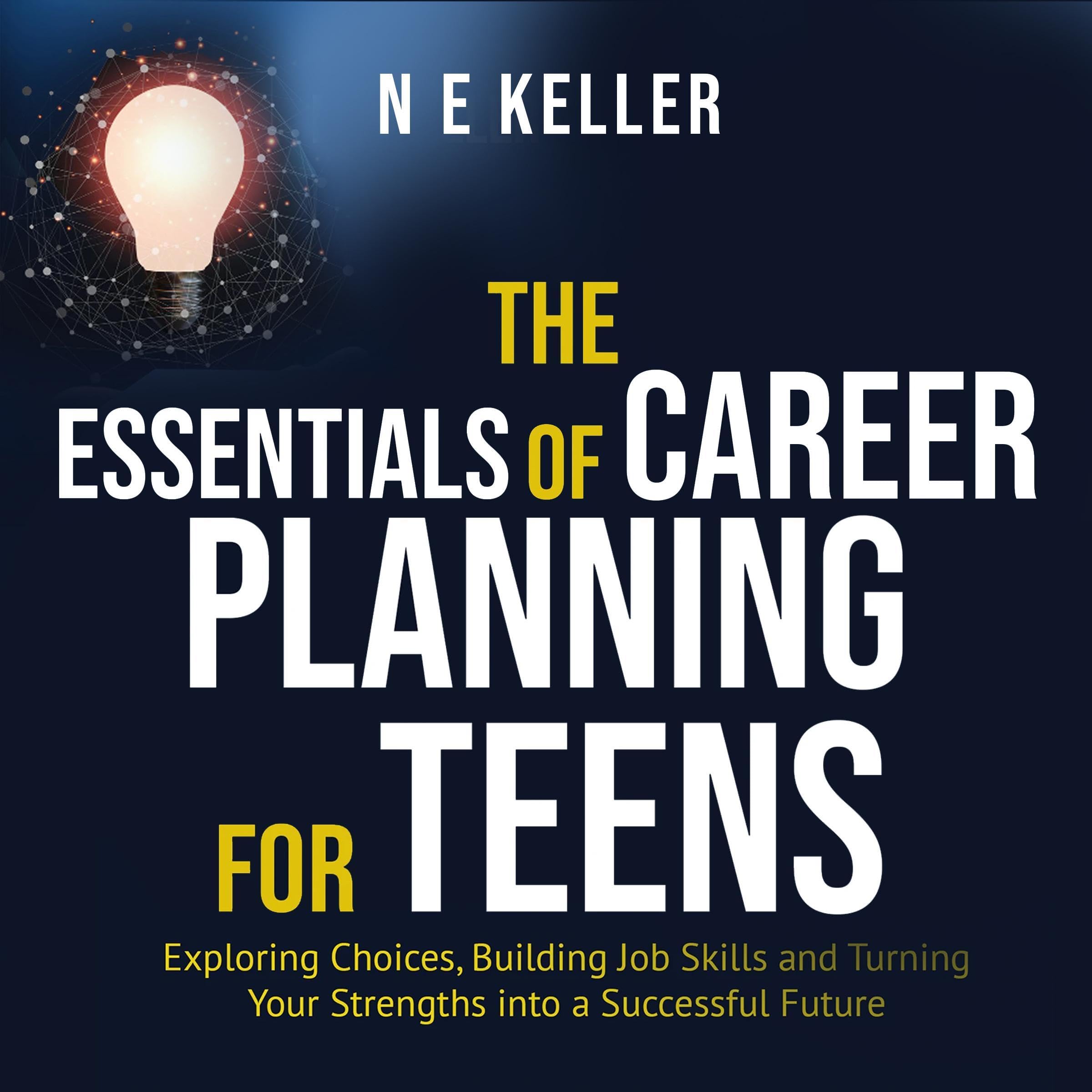 Cover art for The Essentials of Career Planning for Teens: Exploring Choices, Building Job Skills and Turning Your Strengths into a Successful Future
