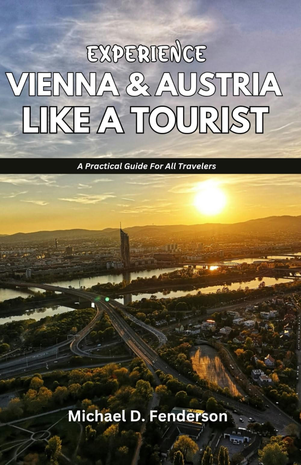 EXPERIENCE VIENNA & AUSTRIA LIKE A TOURIST: A Practical Guide For All Travelers