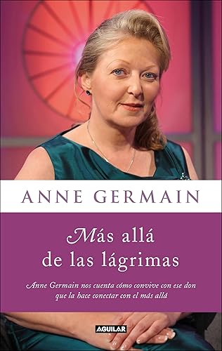 Más allá de las lágrimas Anne Germain nos cuenta cómo vivir con un sexto sentido (Spanish Edition)