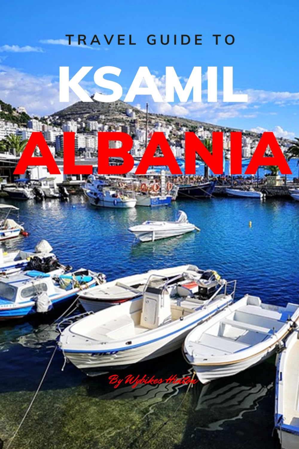 Travel Guide To Ksamil, Albania.: Your All-In-One Companion for an Unforgettable Experience! (Europe Travel Guides)