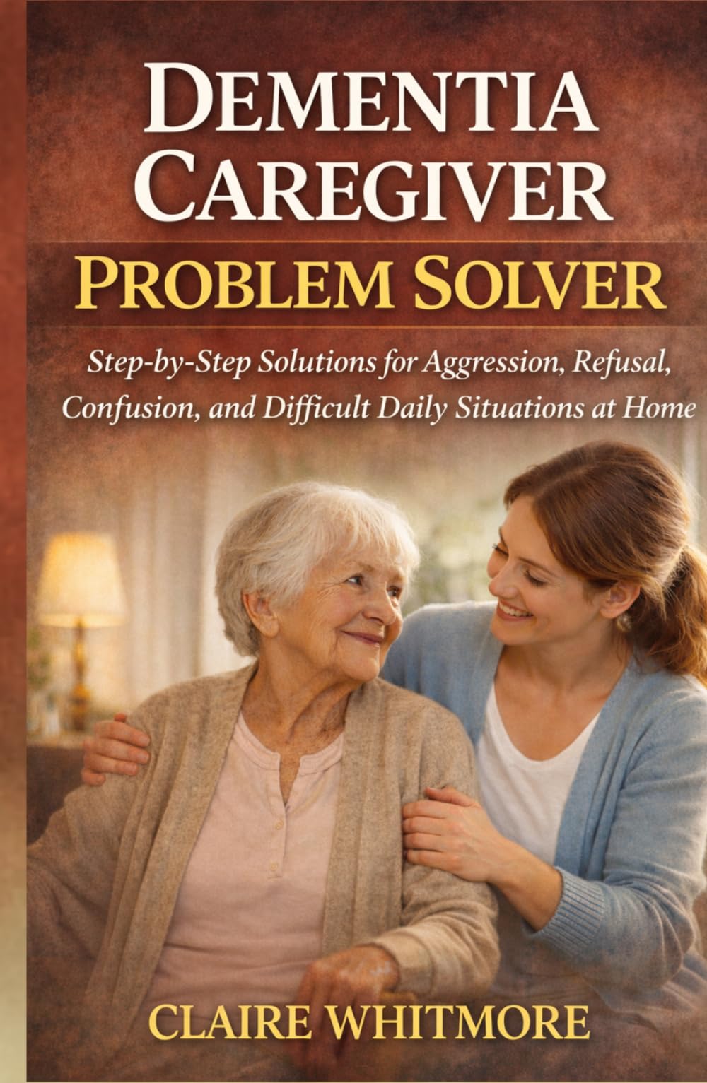 DEMENTIA CAREGIVER PROBLEM SOLVER: Step-by-Step Solutions for Aggression, Refusal, Confusion, and Difficult Daily Situations at Home (DEMENTIA CAREGIVER SOLUTIONS SERIES)