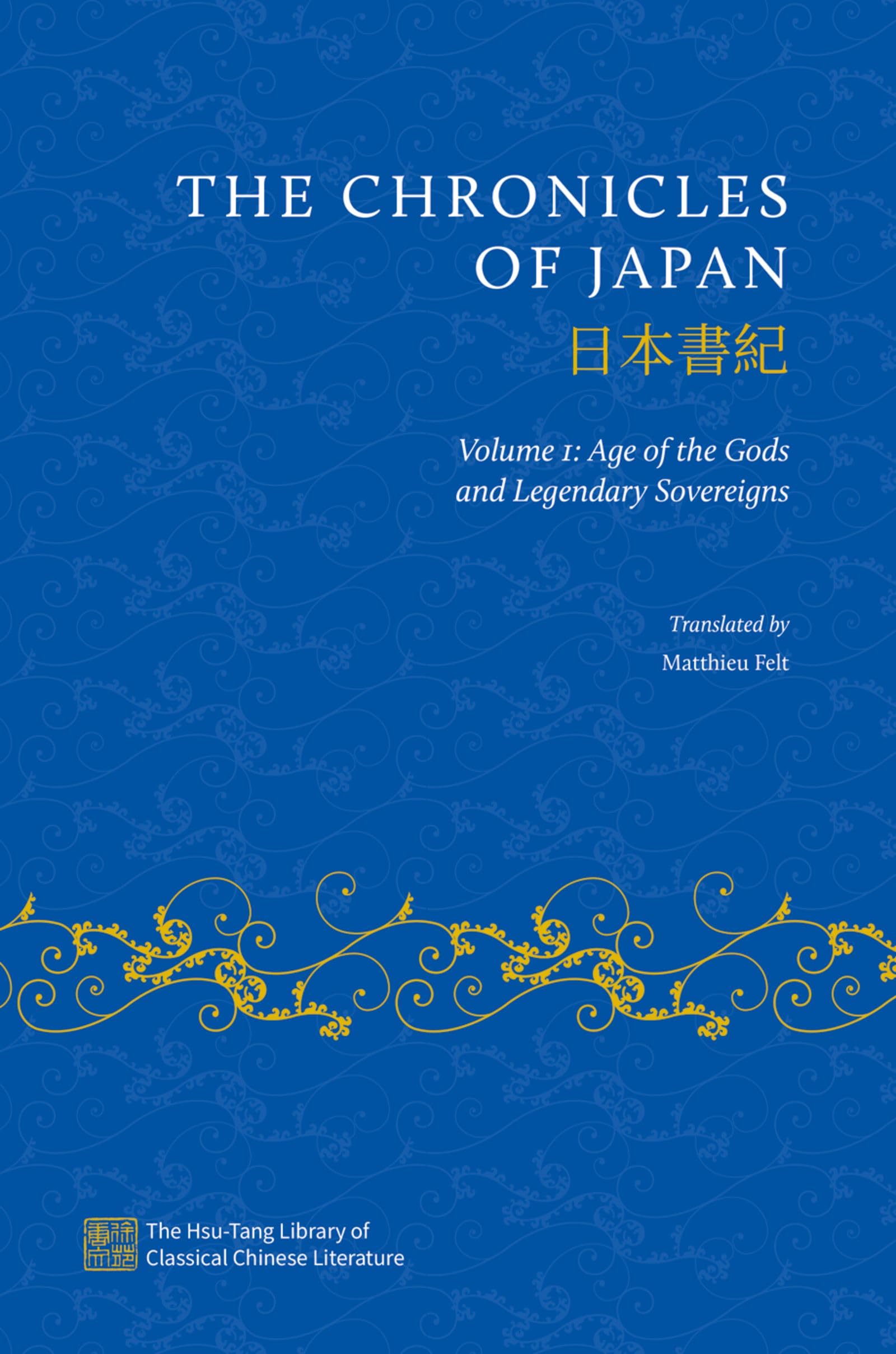 The Chronicles of Japan: Volume I: Age of the Gods and Legendary Sovereigns (The Hsu-Tang Library of Classical Chinese Literature)