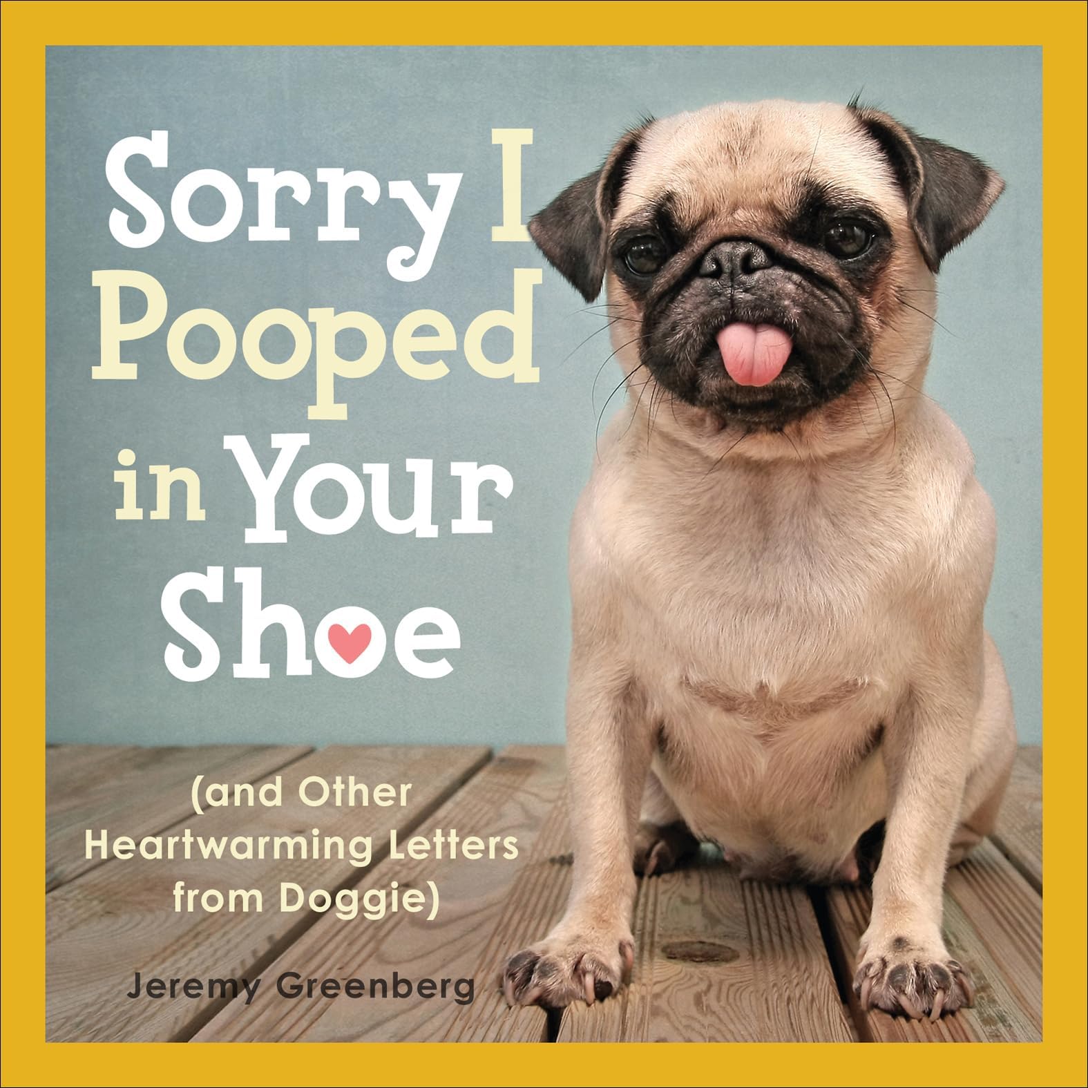 Sorry I Pooped in Your Shoe: and Other Heartwarming Letters from Doggie
