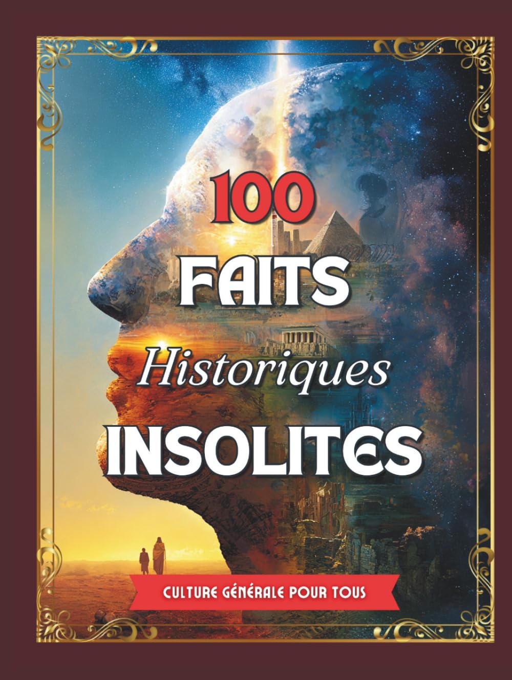 100 Faits Historiques Insolites: Anecdotes vraies, surprenantes et méconnues qui ont façonné notre monde. (100 FAITS INSOLITES de culture générale - Beaux livres illustrés)