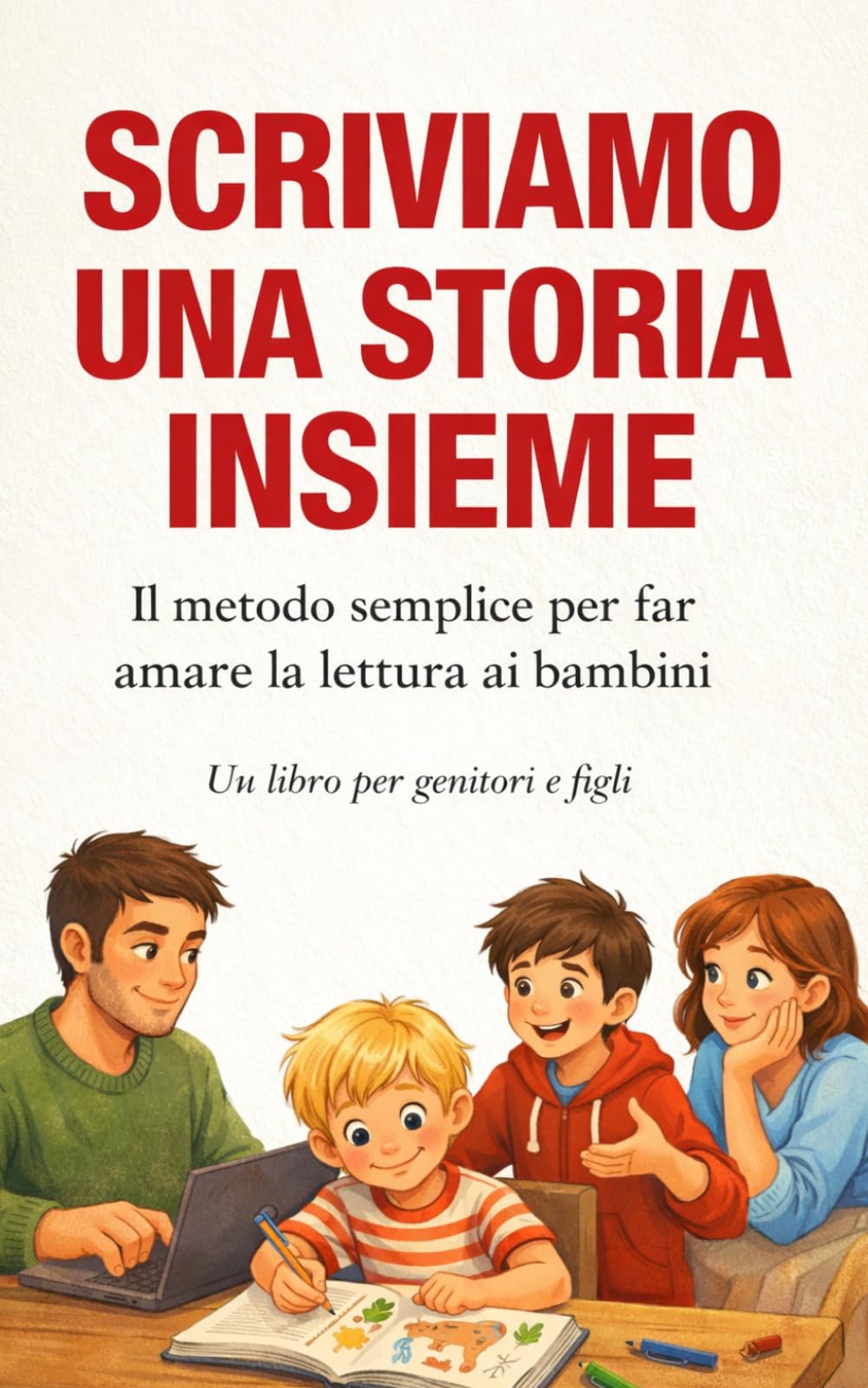 Scriviamo una storia insieme: Il metodo semplice per far amare la lettura ai bambini