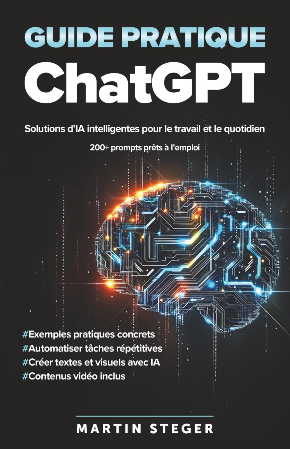 Guide pratique ChatGPT : Solutions d’IA intelligentes pour le travail et le quotidien – 200+ prompts prêts à l’emploi