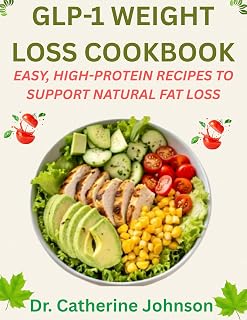 GLP-1 WEIGHT LOSS COOKBOOK: EASY, HIGH-PROTEIN RECIPES TO SUPPORT NATURAL FAT LOSS: FUEL FAT LOSS, RETAIN MUSCLE, AND BOOST ENERGY WITH BALANCED MEALS FOR SUSTAINABLE RESULTS