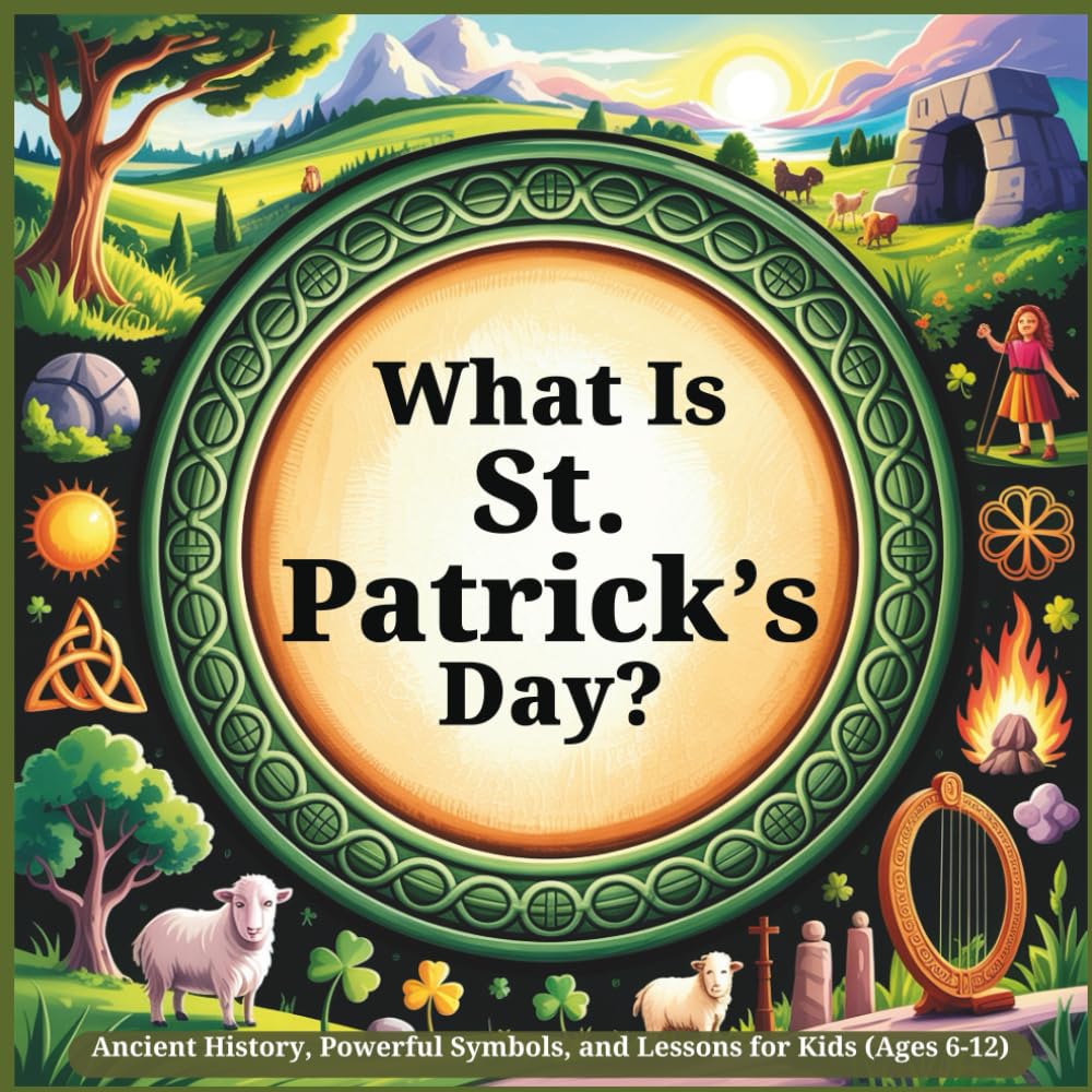 What Is St. Patrick’s Day?: Ancient History, Powerful Symbols, and Lessons for Kids (Ages 6-12)