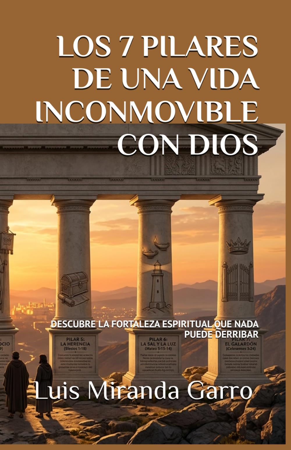 LOS 7 PILARES DE UNA VIDA INCONMOVIBLE CON DIOS: DESCUBRE LA FORTALEZA ESPIRITUAL QUE NADA PUEDE DERRIBAR