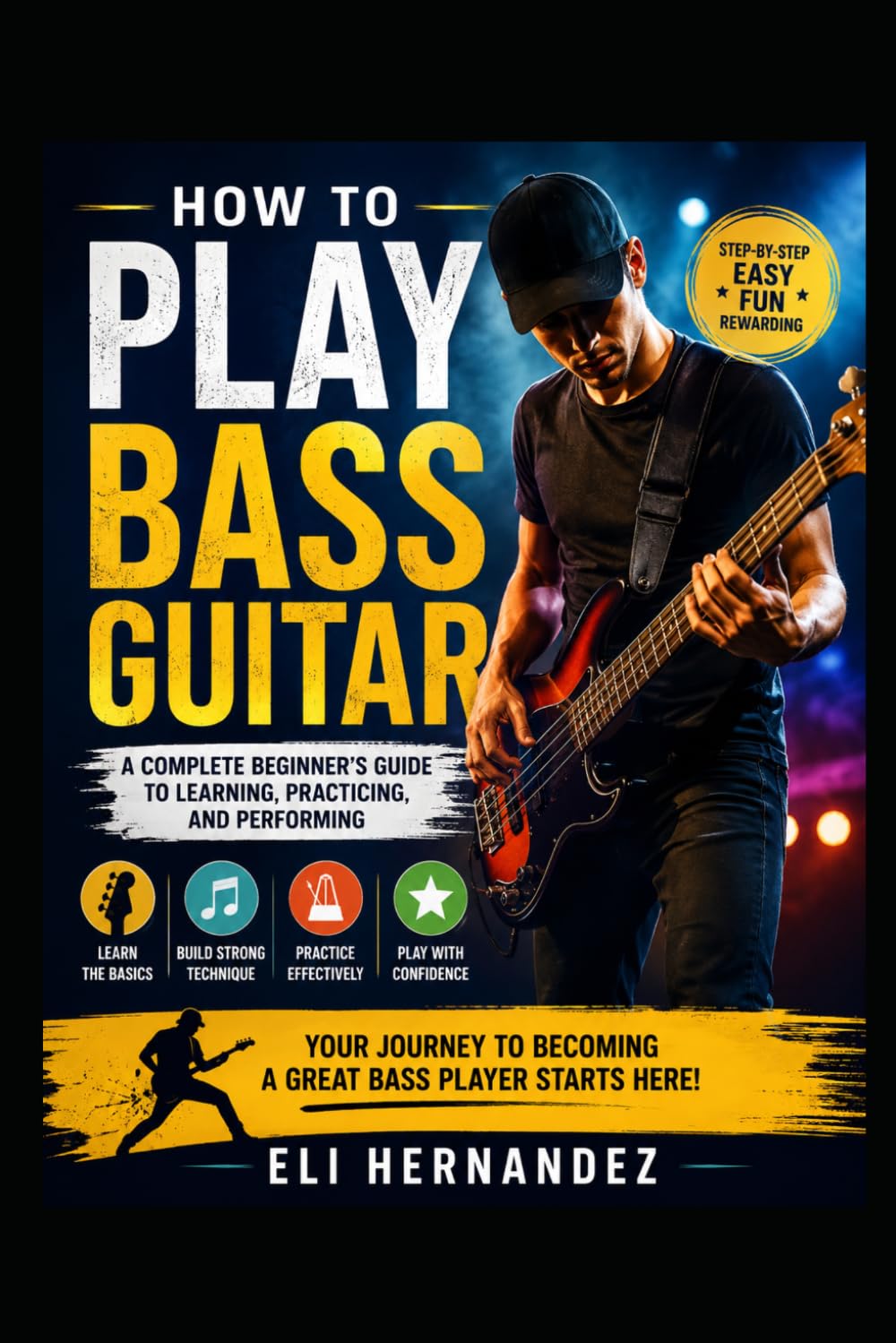 How to Play Bass Guitar: A Complete Beginner's Guide to Learning, Practicing, and Performing
