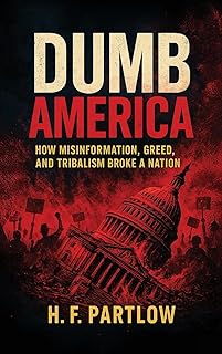 Dumb America, How Misinformation, Greed, and Tribalism Broke A Nation