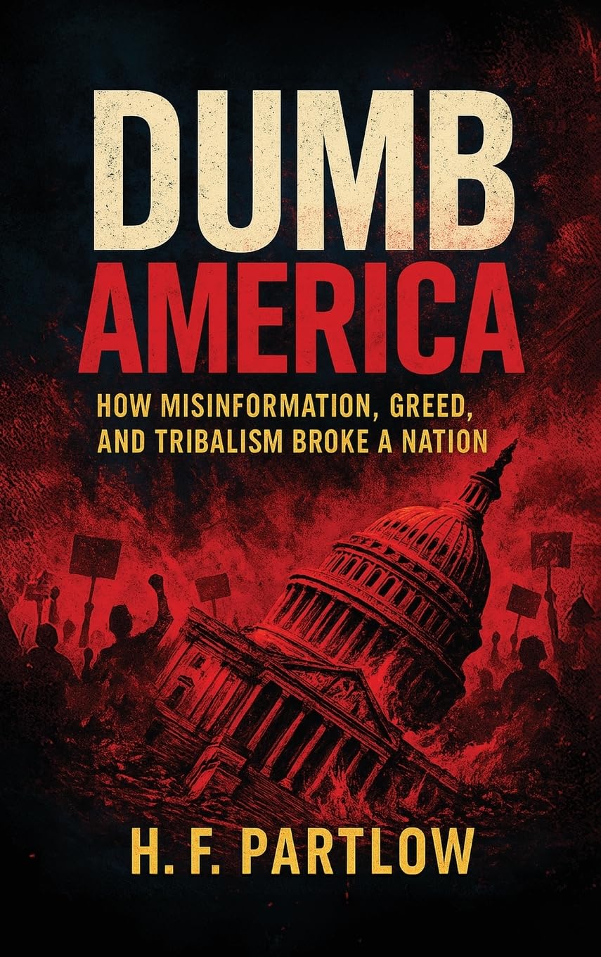 Dumb America: How Misinformation, Greed, and Tribalism Broke A Nation