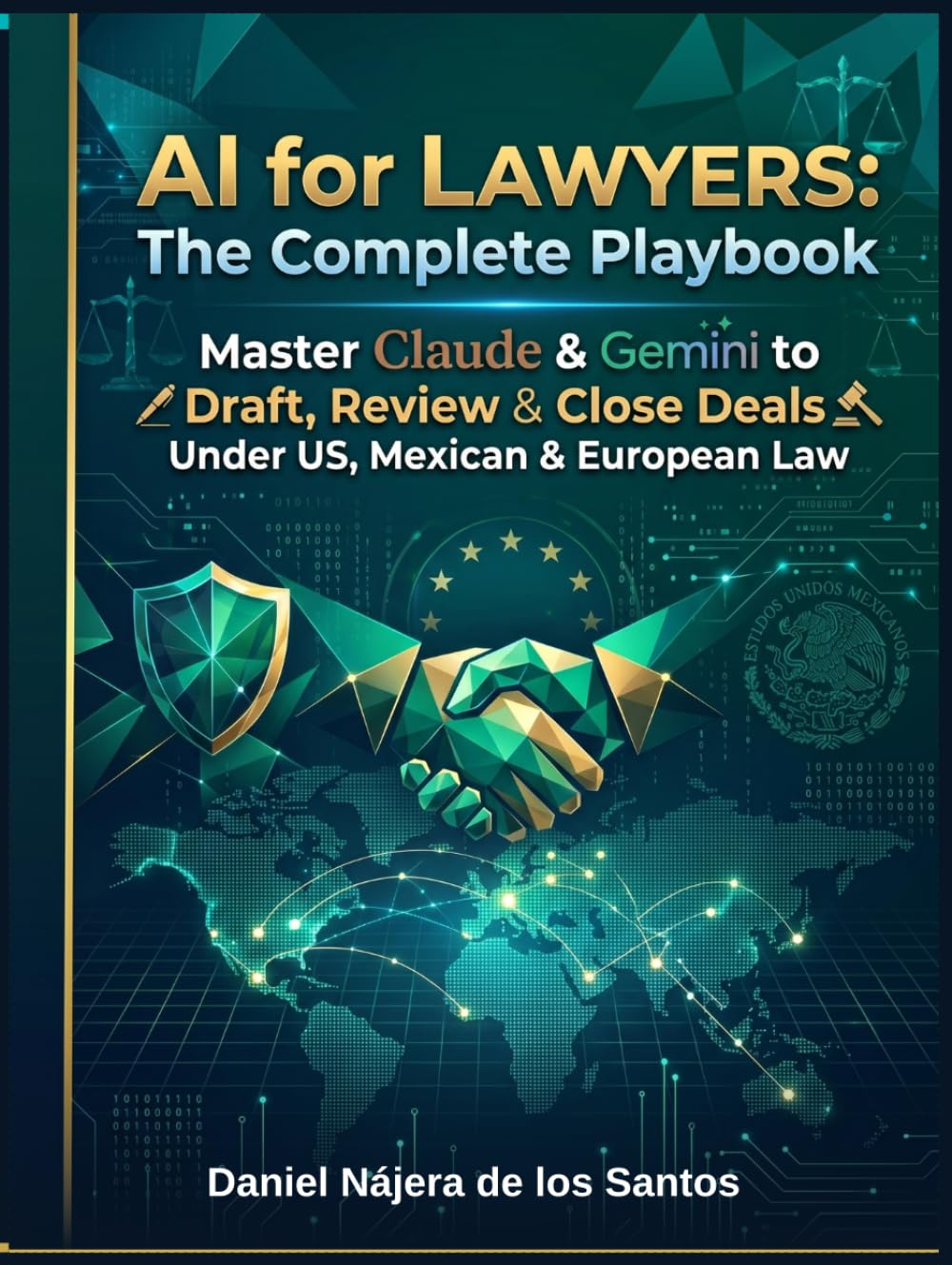 AI for Lawyers: The Complete Playbook: Master Claude and Gemini to Draft, Review and Close Deals Under US, Mexican and European Law
