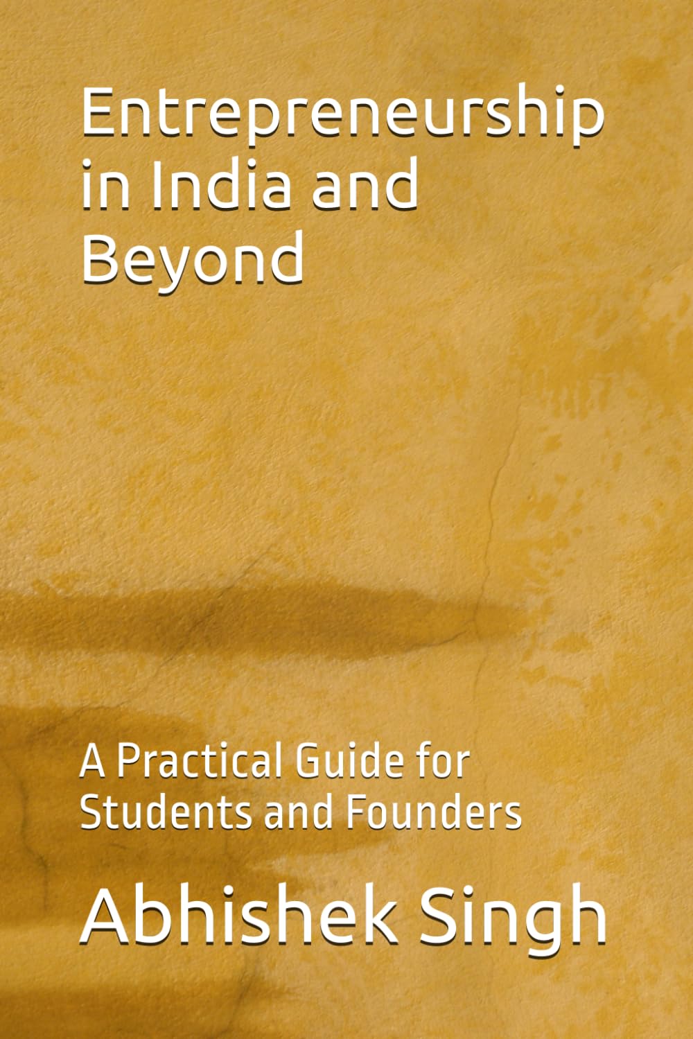 Entrepreneurship in India and Beyond: A Practical Guide for Students and Founders