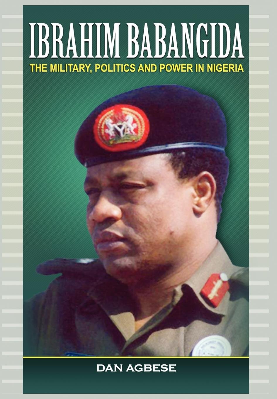 Ibrahim Babangida: The Military, Politics ad Power in Nigeria