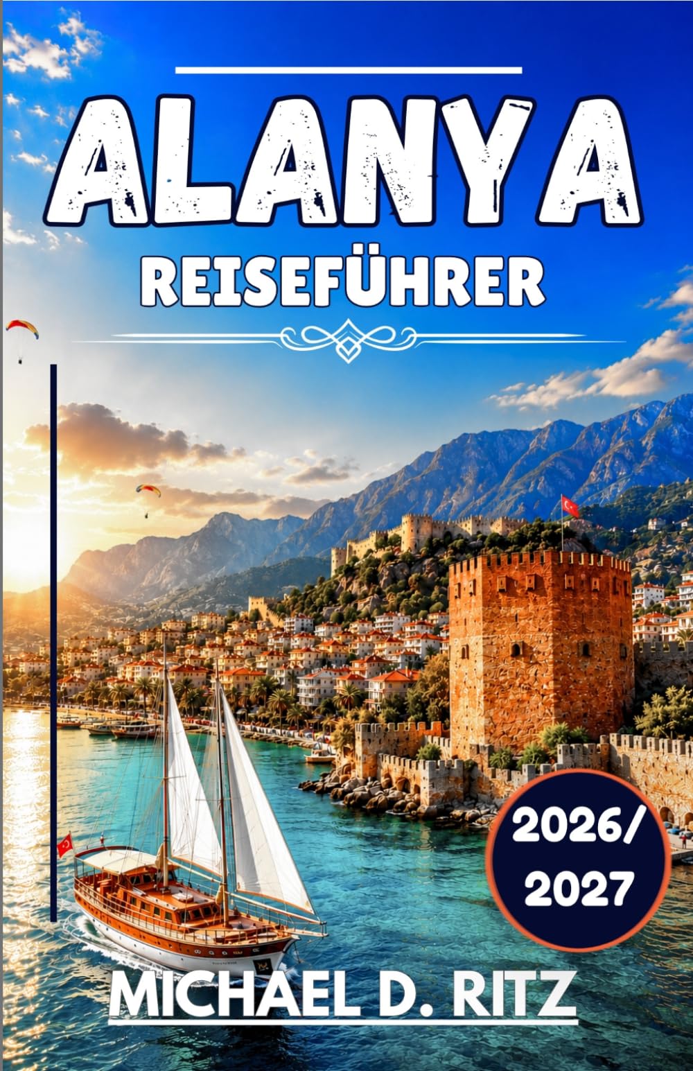ALANYA REISEFÜHRER 2026/2027: Ein praktischer Begleiter zu Stränden, Geschichte und dem lokalen Leben an der türkischen Südküste.