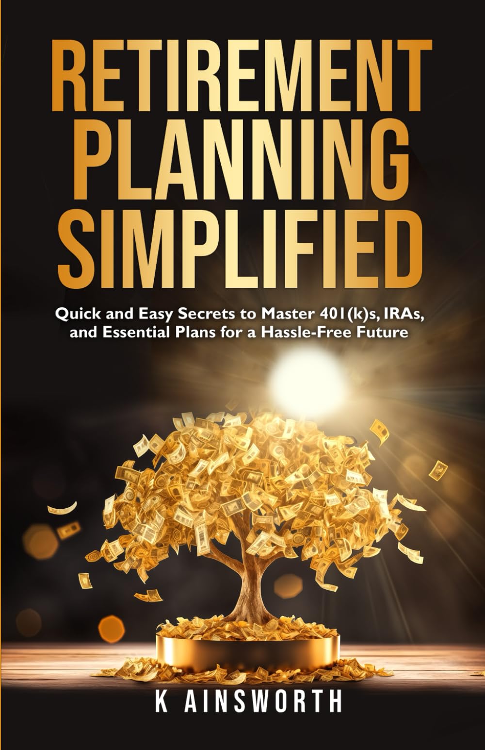Retirement Planning Simplified: Quick and Easy Secrets to Master 401(k)s, IRAs, and Essential Plans