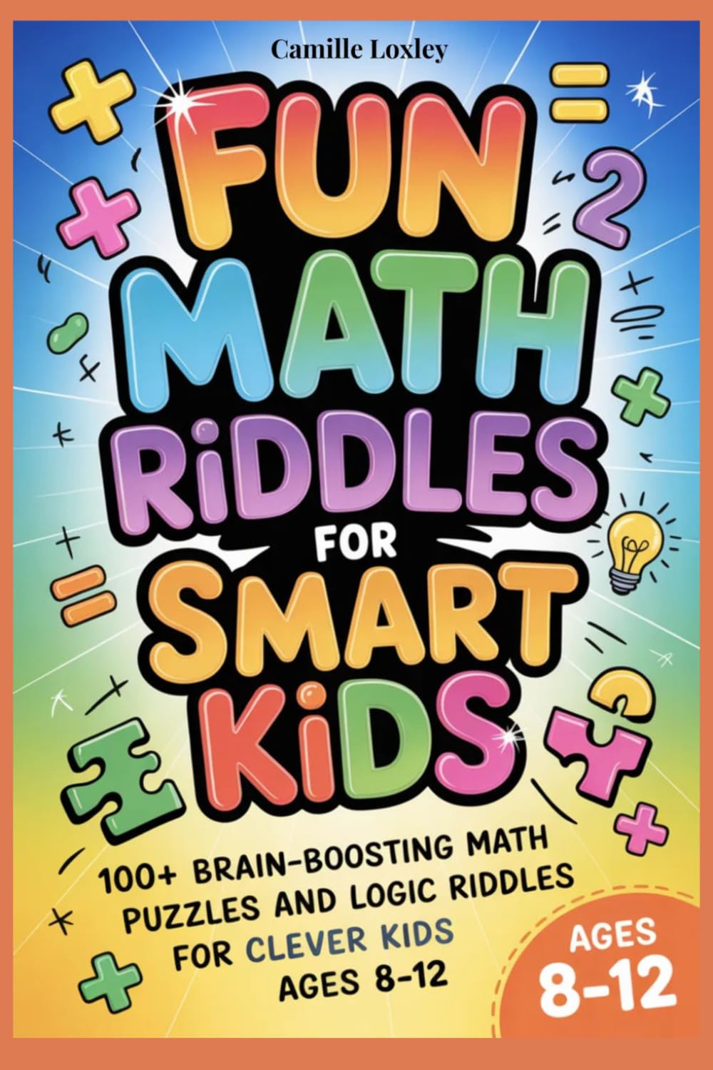 Fun Math Riddles for Smart Kids: 100+ Brain-Boosting Math Puzzles and Logic Riddles for Clever Kids Ages 8-12