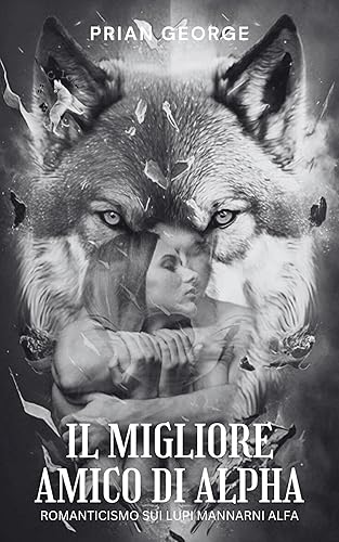 Il migliore amico di Alpha: ROMANTICISMO SUI LUPI MANNARNI ALFA