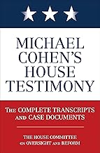Michael Cohen's House Testimony: The Complete Transcripts and Case Documents