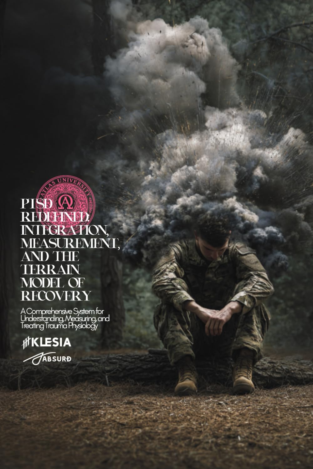 PTSD REDEFINED: Integration, Measurement, and the Terrain Model of Recovery: A Comprehensive System for Understanding, Measuring, and Treating Trauma Physiology (Absurd Health)