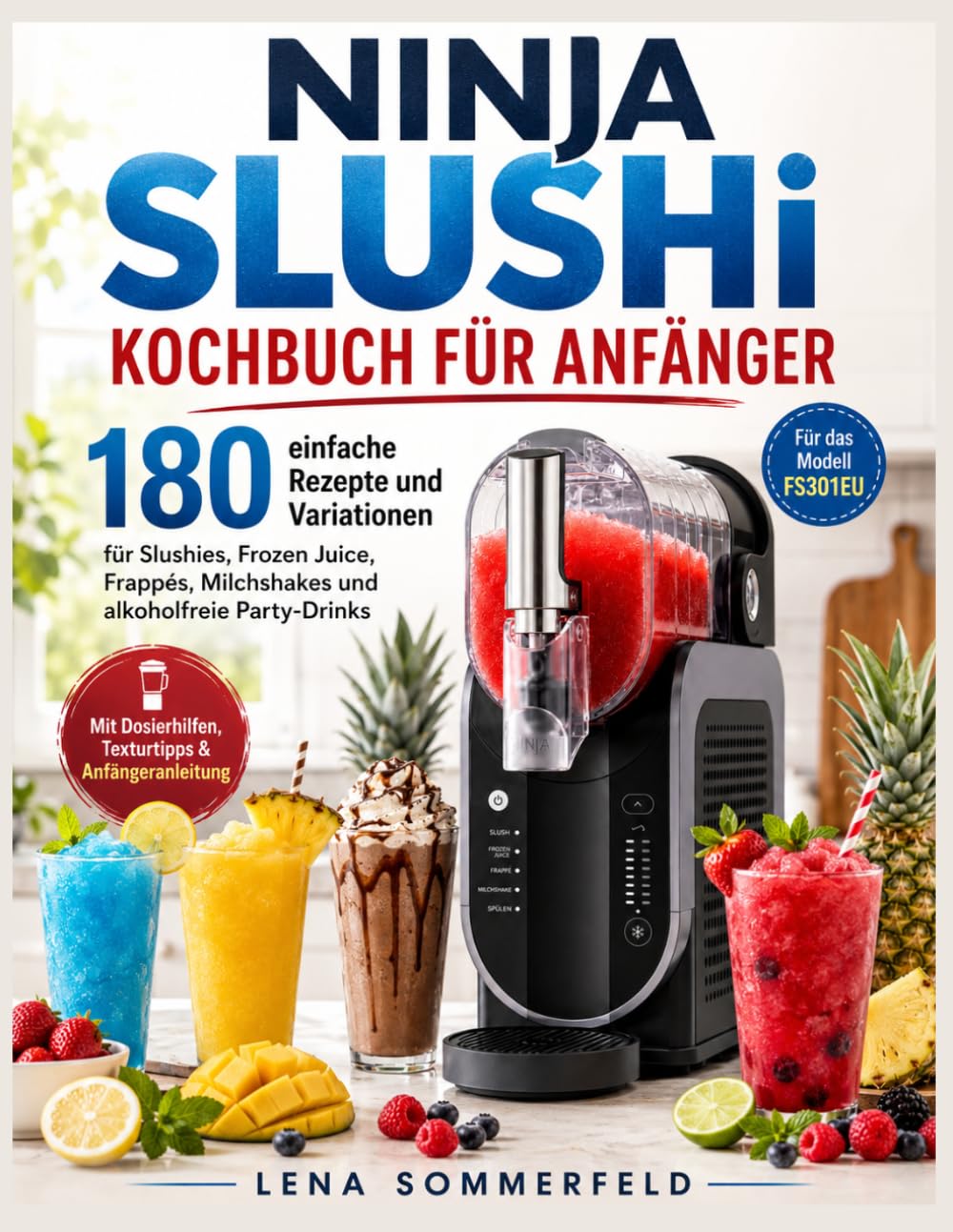 NINJA SLUSHi KOCHBUCH FÜR ANFÄNGER: 180 einfache Rezepte und Variationen für Slushies, Frozen Juice, Frappés, Milchshakes und alkoholfreie ... Texturtipps und Anfängeranleitung