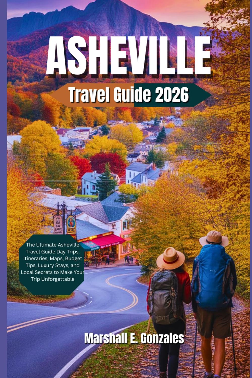 ASHEVILLE TRAVEL GUIDE 2026: The Ultimate Asheville Travel Guide Day Trips, Itineraries, Maps, Budget Tips, Luxury Stays, and Local Secrets to Make Your Trip Unforgettable