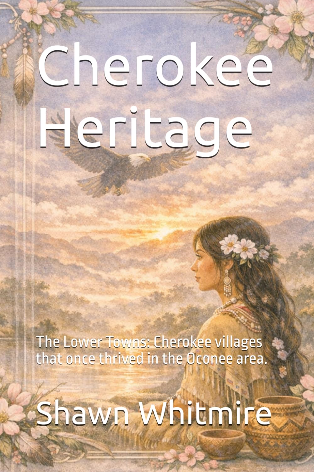 Cherokee Heritage: The Lower Towns: Cherokee villages that once thrived in the Oconee area. (The History of Oconee County: From Cherokee Trails to the Golden Corner.)
