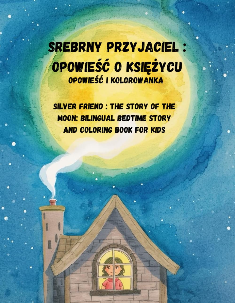 Srebrny przyjaciel : Opowieść o księżycu / Silver Friend : The story of the moon: Bilingual Bedtime Story and Coloring Book for kids (Świat w Twoich ... World in Your Colors / Welt in deinen Farben)