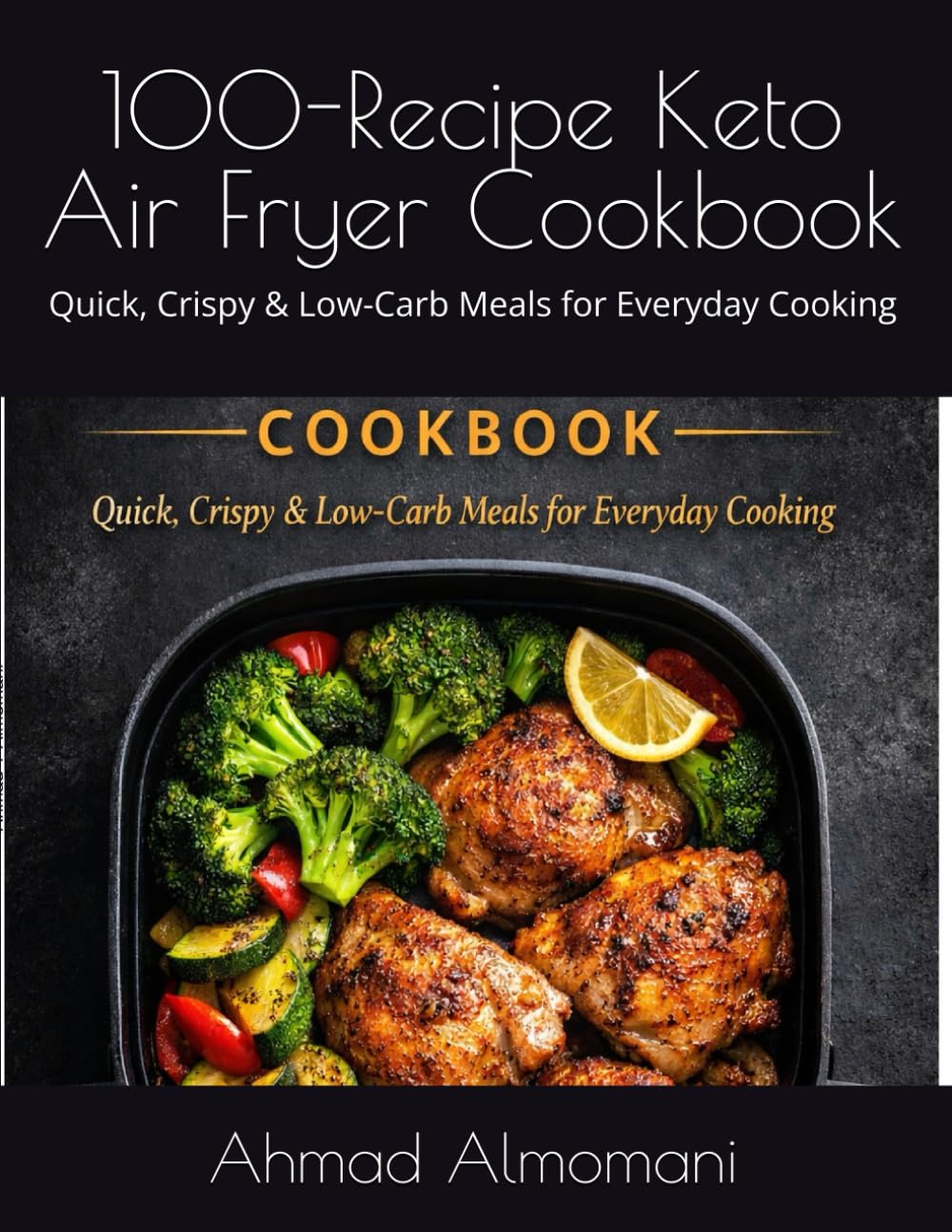 100-Recipe Keto Air Fryer Cookbook: Quick, Crispy & Low-Carb Meals for Everyday Cooking