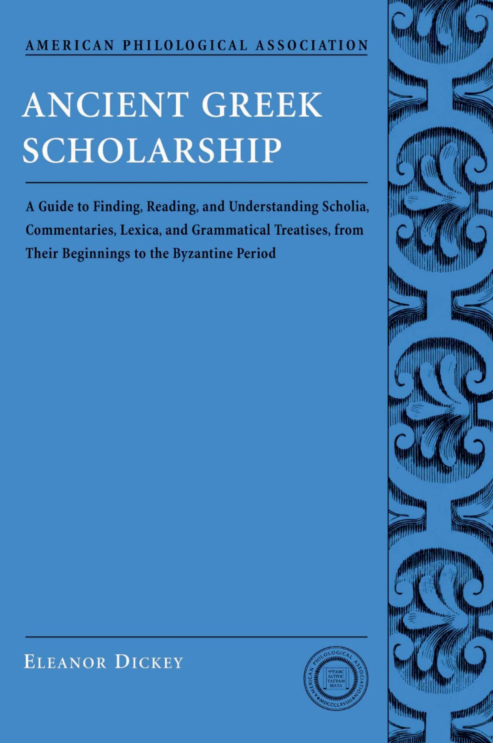Ancient Greek Scholarship: A Guide to Finding, Reading, and Understanding Scholia, Commentaries, Lexica, and Grammatical Treatises: From Their . . . ... for Classical Studies Classical Resources)