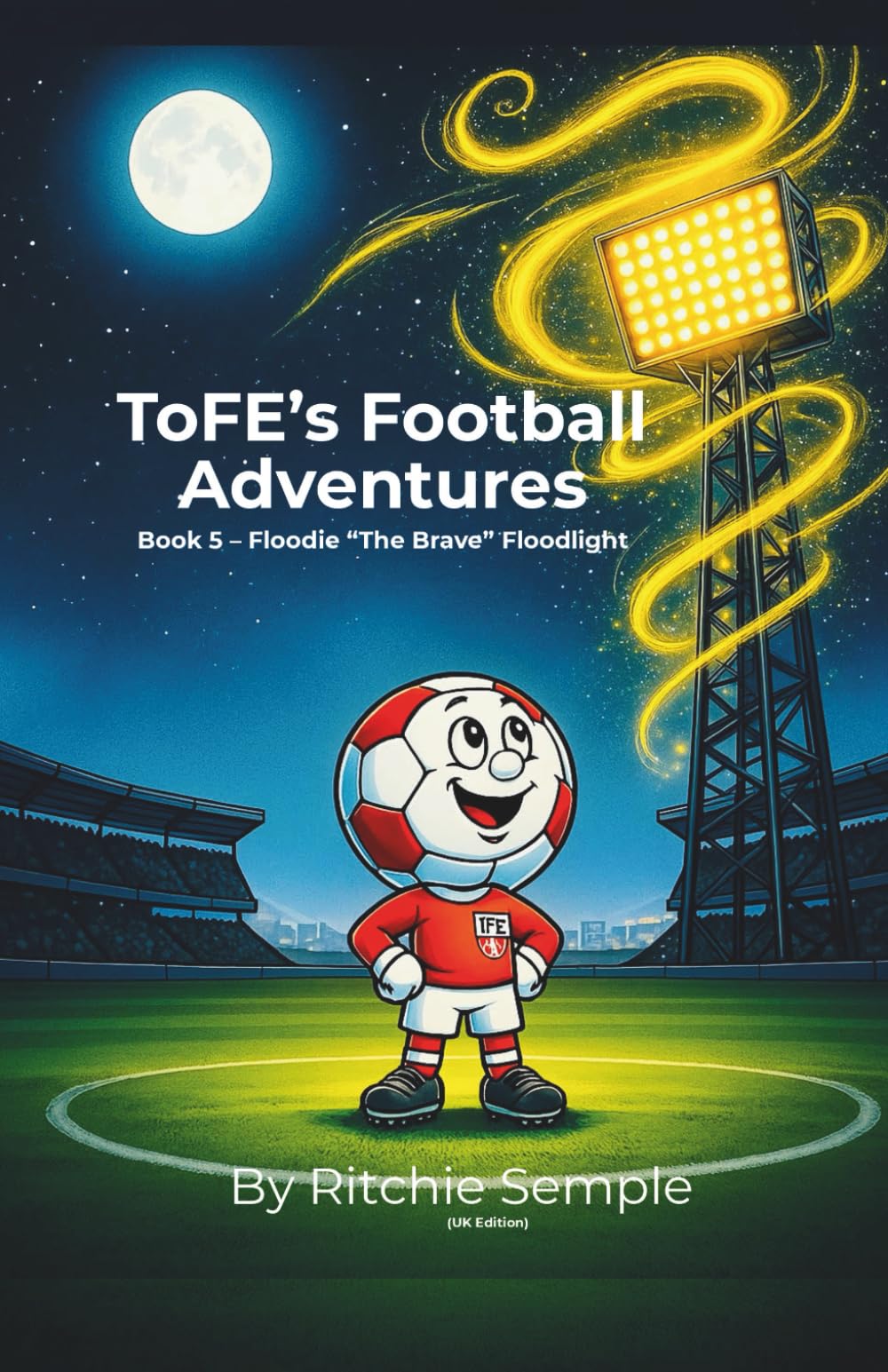 ToFE's Football Adventures - Book 5: Floodie "The Brave" Floodight: A children’s SEL story about bravery, empathy, and helping others at school