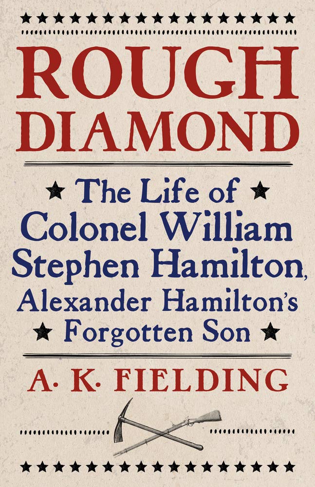 Angelina FieldingRough Diamond: The Life of Colonel William Stephen Hamilton, Alexander Hamilton's Forgotten Son