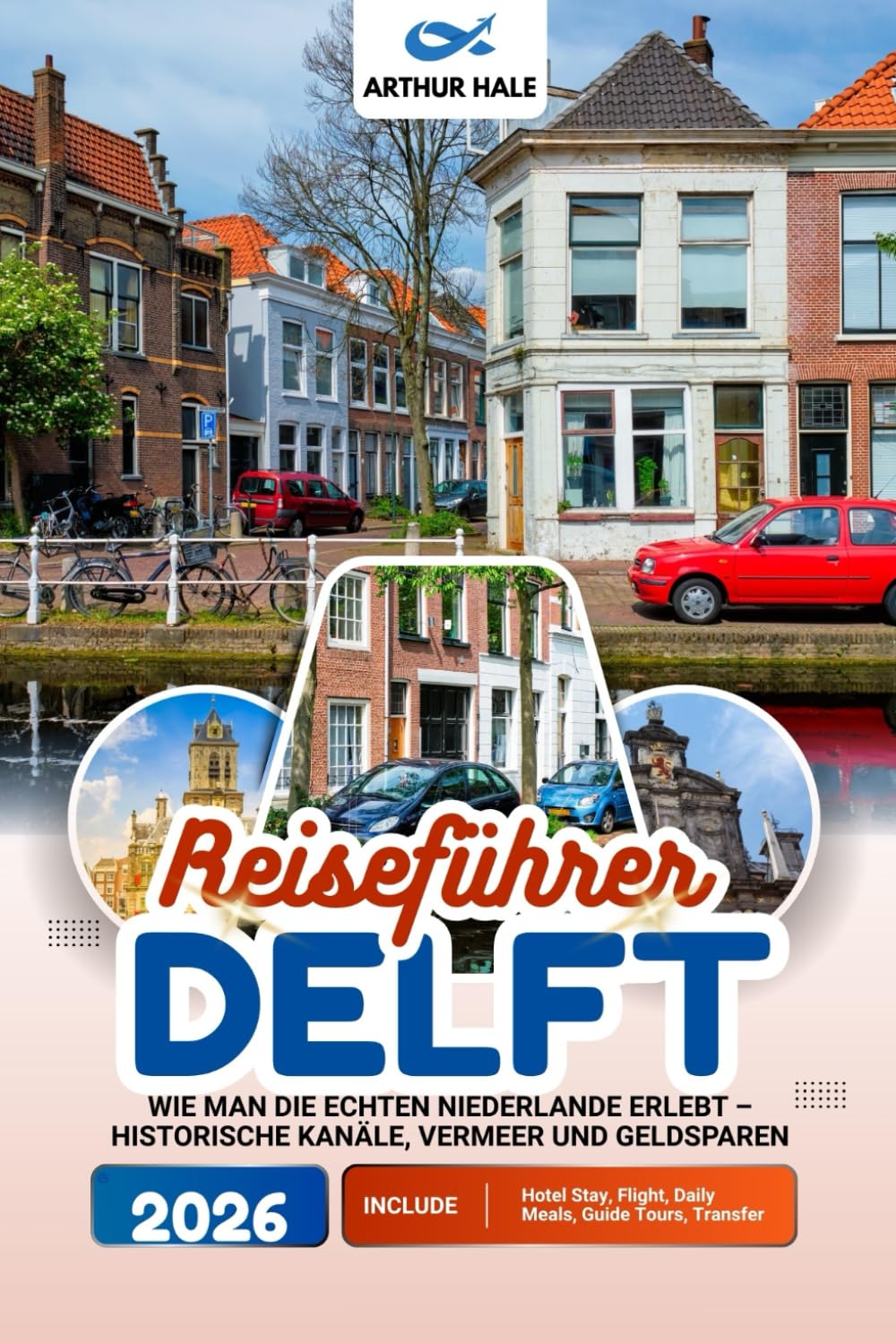 Delft Reiseführer 2026: Wie man die echten Niederlande erlebt – historische Kanäle, Vermeer und Geldsparen