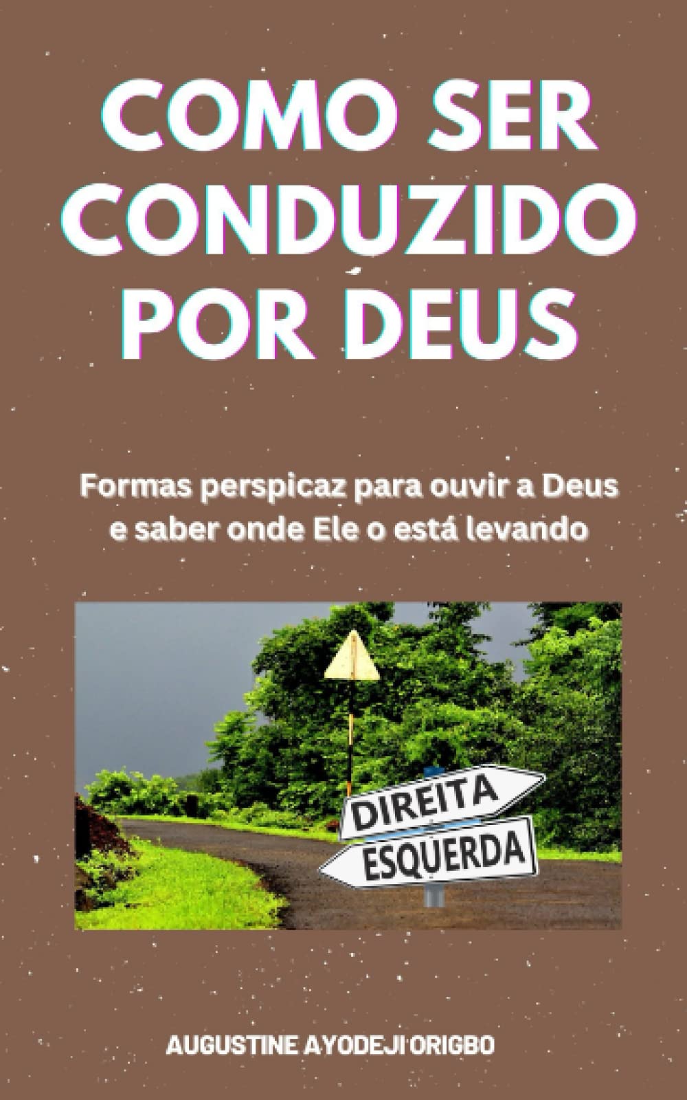 Como Ser Conduzido Por Deus: Formas perspicaz para ouvir a Deus e saber onde Ele o está levando