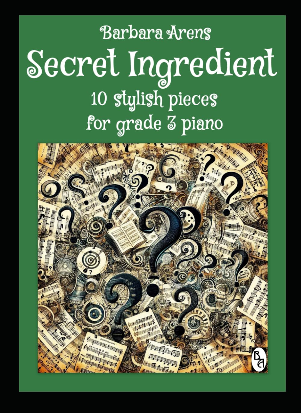 Secret Ingredient: 10 stylish pieces for grade 3 piano (Barbara Arens Piano Works)