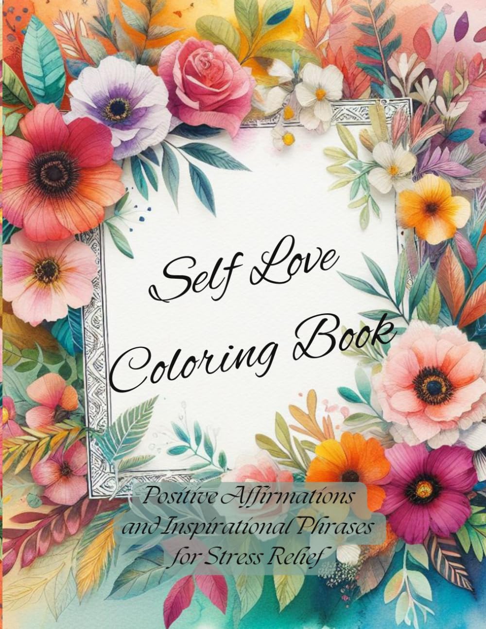 Self Love - Coloring Book for Adults: Positive Affirmations and Inspirational Phrases for Stress Relief and Relaxation