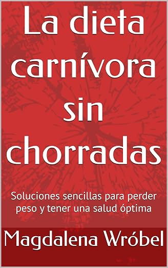 La dieta carnívora sin chorradas: Soluciones sencillas para perder peso y tener una salud óptima (The No BS Guide)