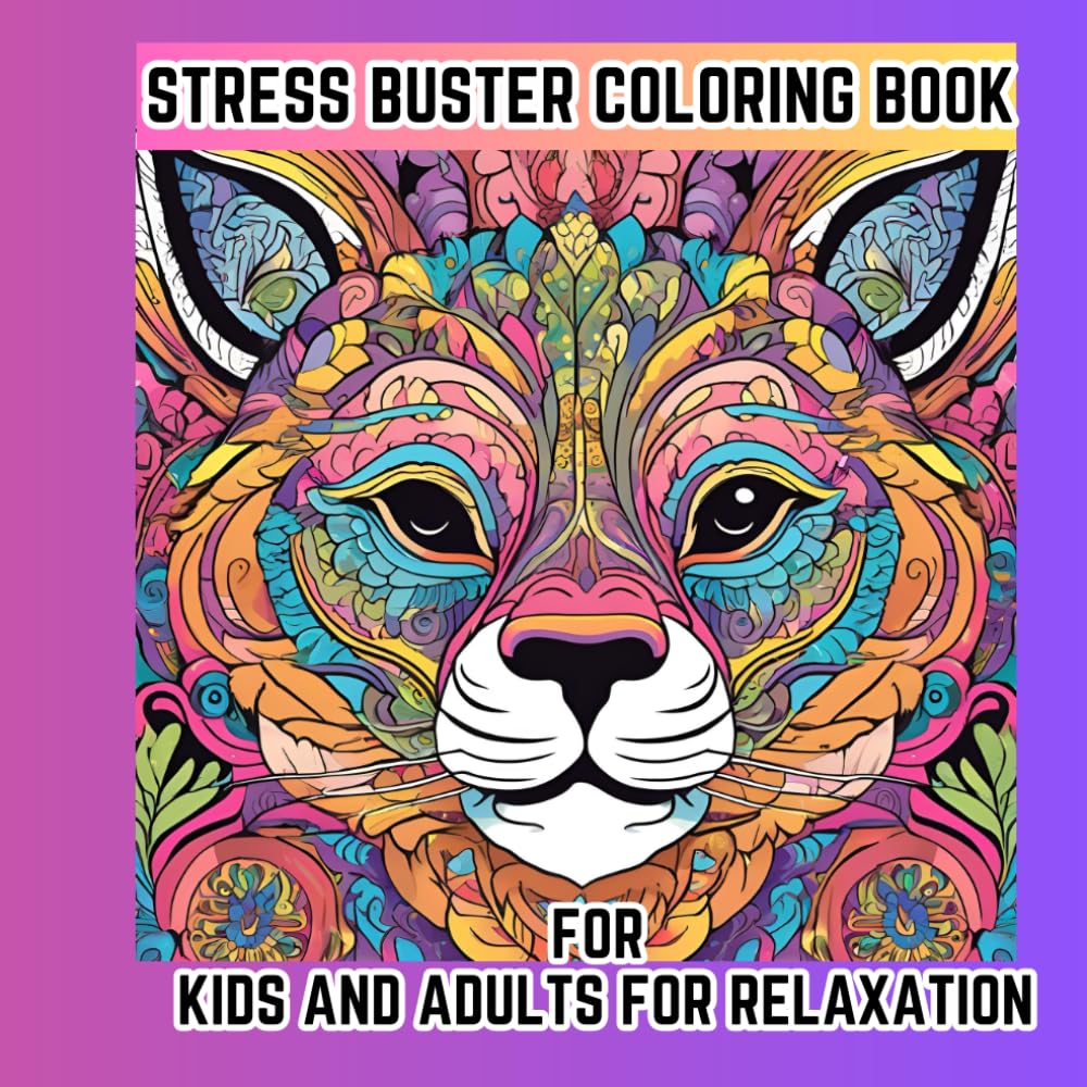 STRESS BUSTER COLORING BOOK FOR KIDS AND ADULTS FOR RELAXATION: "Color your way to Peace and Calm, Reduce Stress, Unwind and Unleash Creativity to find joy in every page."