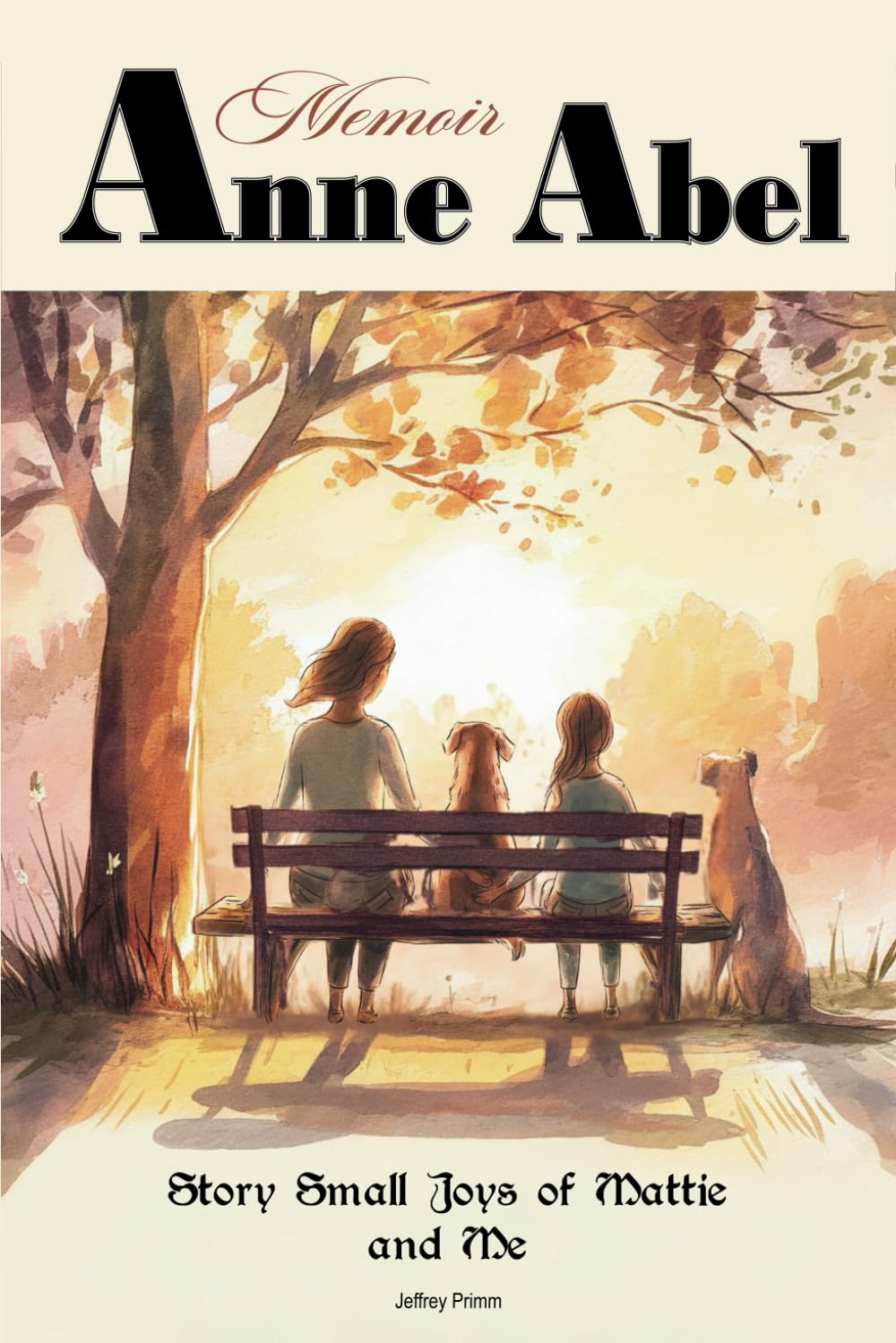 Anne Abel Memoir: Story Small Joys of Mattie and Me