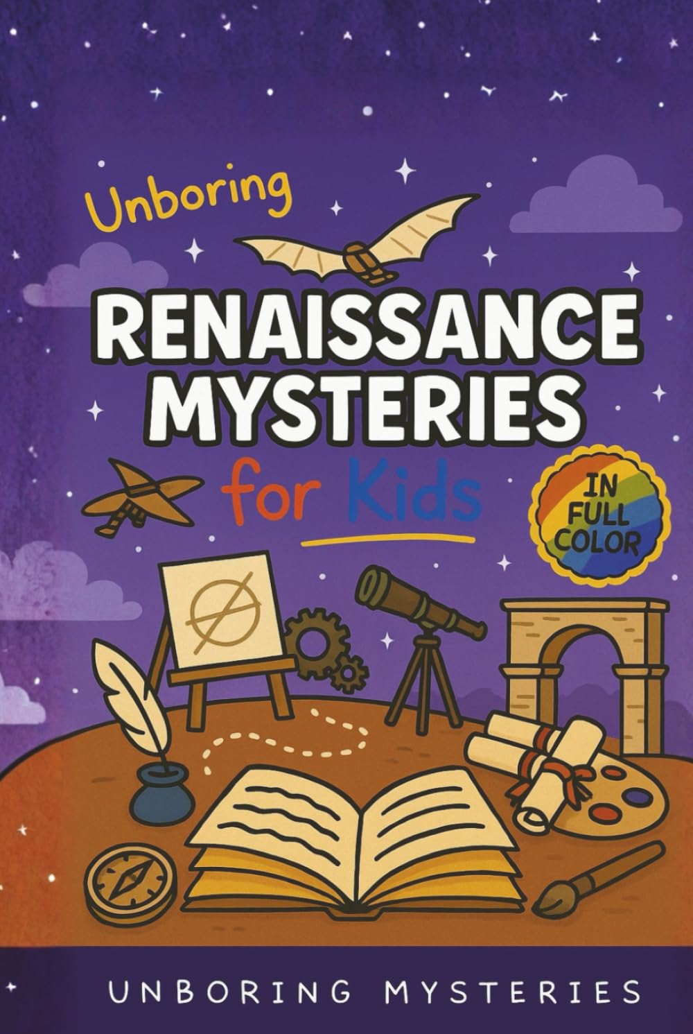 Unboring Renaissance Mysteries for Kids: Funny, Fascinating Guide to the Greatest Renaissance Mysteries, Secret Inventions, and Unanswered Questions ... Activities for Classrooms and Homeschoolers)