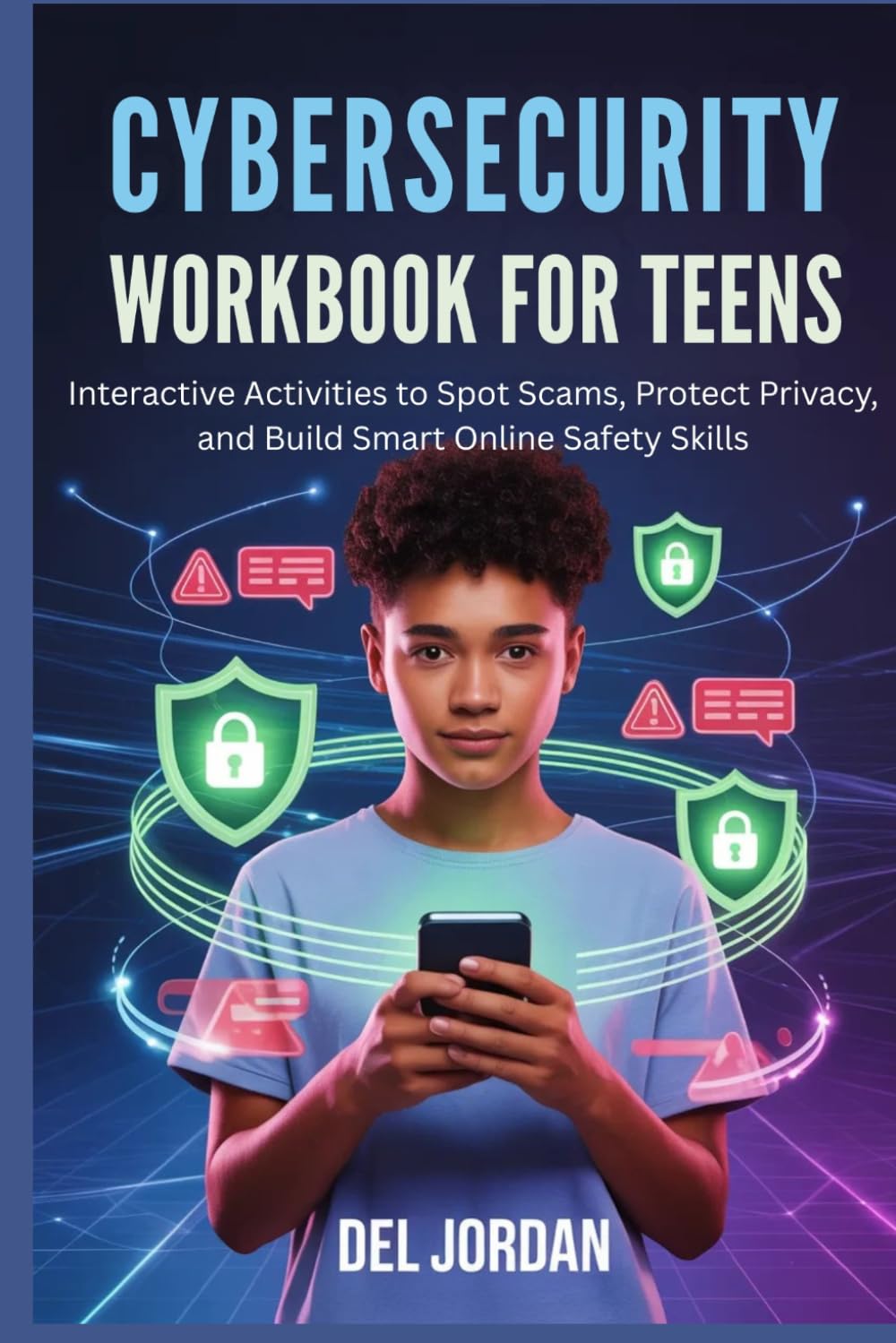 CYBERSECURITY WORKBOOK FOR TEENS: Interactive Activities to Spot Scams, Protect Privacy, and Build Smart Online Safety Skills