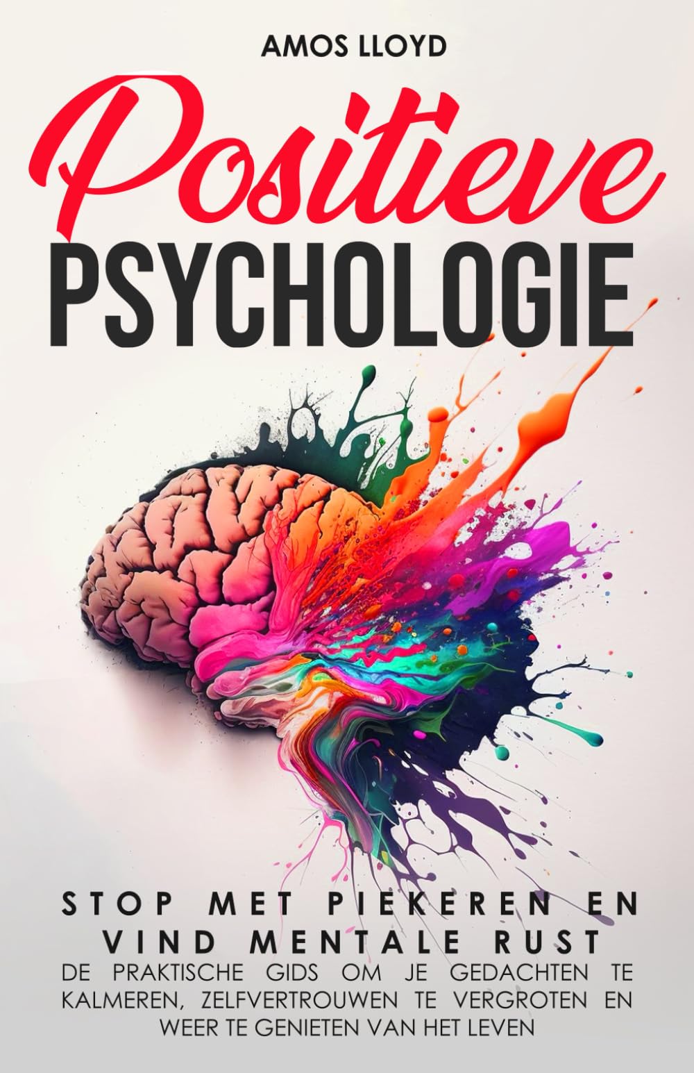 Positieve Psychologie: Stop met Piekeren en Vind Mentale Rust - De Praktische Gids om Je Gedachten te Kalmeren, Zelfvertrouwen te Vergroten en Weer te Genieten van het Leven
