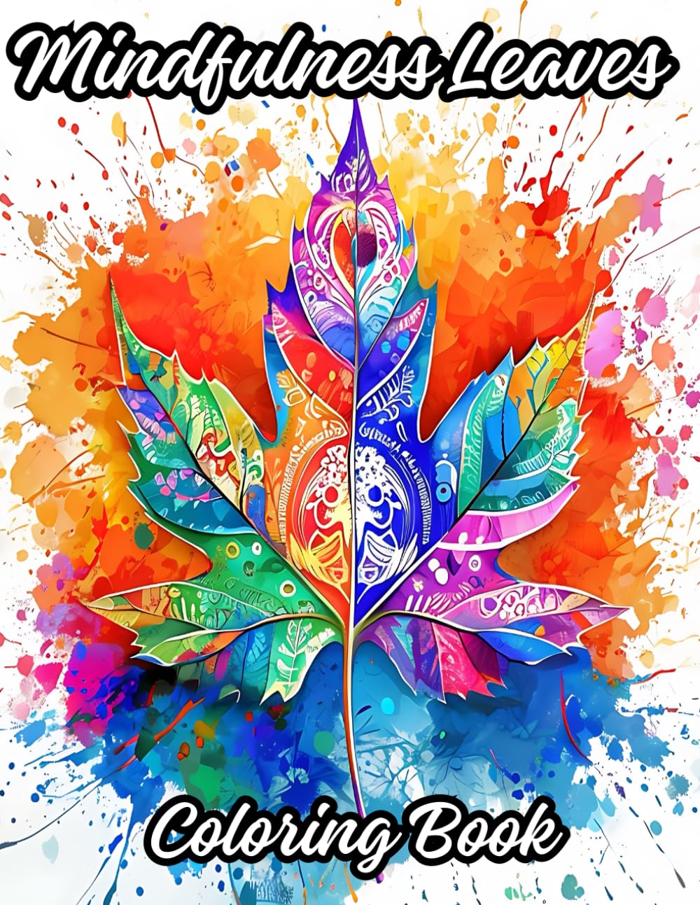Mindfulness Leaves Coloring Book For Teens & Adults: Relax, Find Calm and Unleash Your Creativity With Amazing Leaf Designs Waiting For Your Colors | ... | 80 Pages, 8.5" x 11" | Large Print.