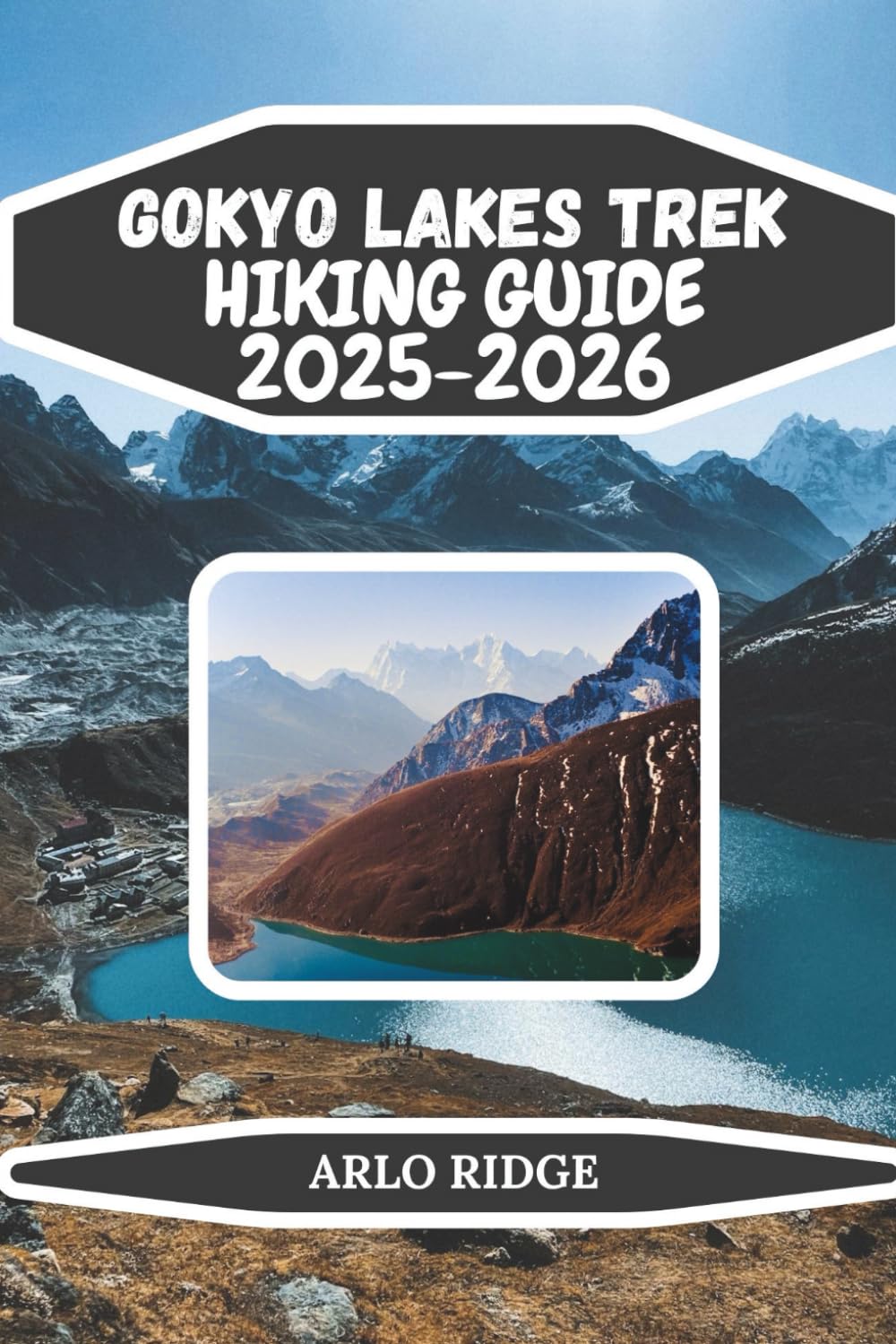 GOKYO LAKES TREK HIKING GUIDE 2025-2026: Discover Nepal’s Hidden Turquoise Lakes, Himalayan Peaks, and Sherpa Villages for the Ultimate Adventure (Trek Beyond Borders Guides)