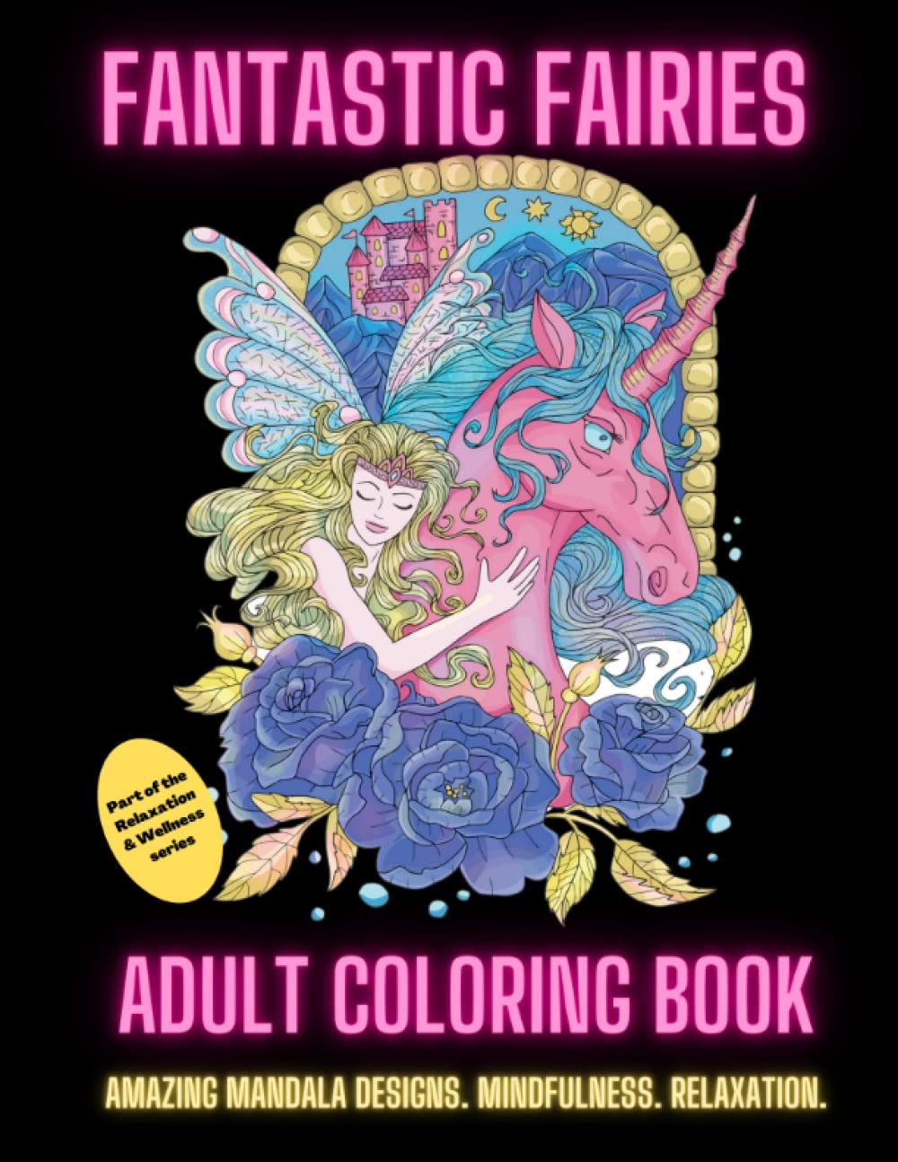 Fantastic Fairies - Adult Coloring Book - Amazing Mandala designs, Mindfulness, Relaxation: Part of the Relaxation & Wellness series