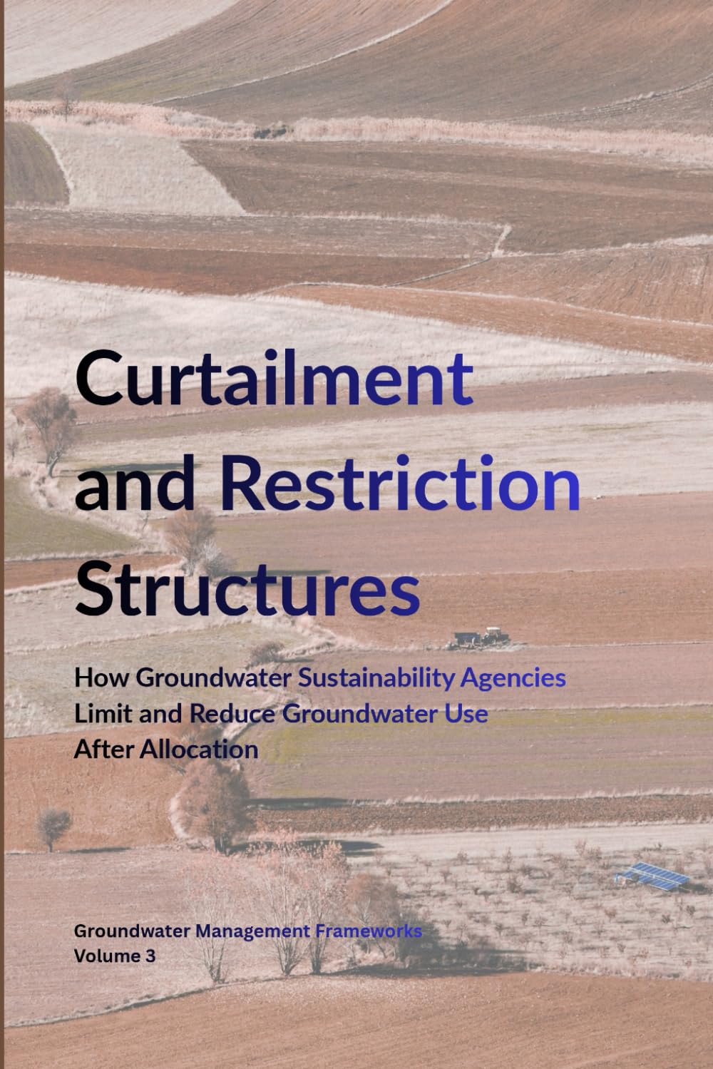 Curtailment and Restriction Structures: How Groundwater Sustainability Agencies Limit and Reduce Groundwater Use after Allocation (Groundwater Management Frameworks)