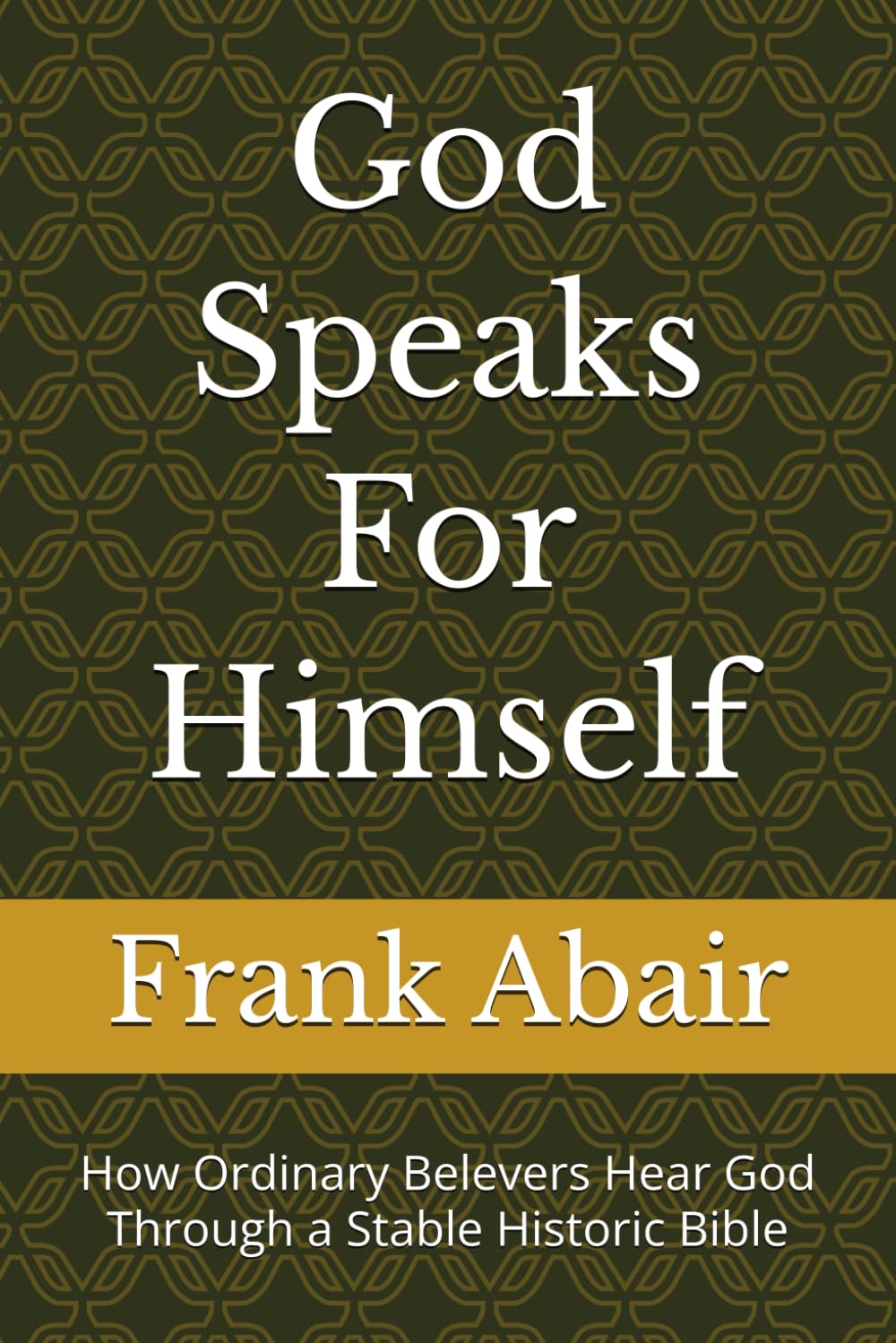 God Speaks For Himself: How Ordinary Belevers Hear God Through a Stable Historic Bible
