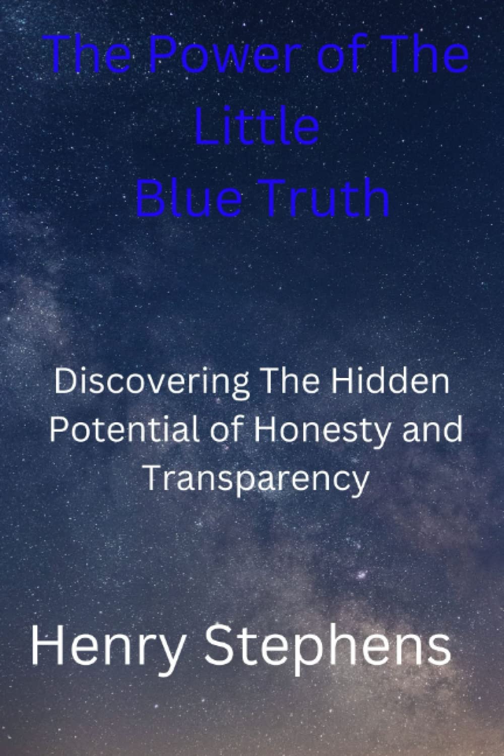 THE POWER OF THE LITTLE BLUE TRUTH: Discovering The Hidden Potential of Honesty and Transparency